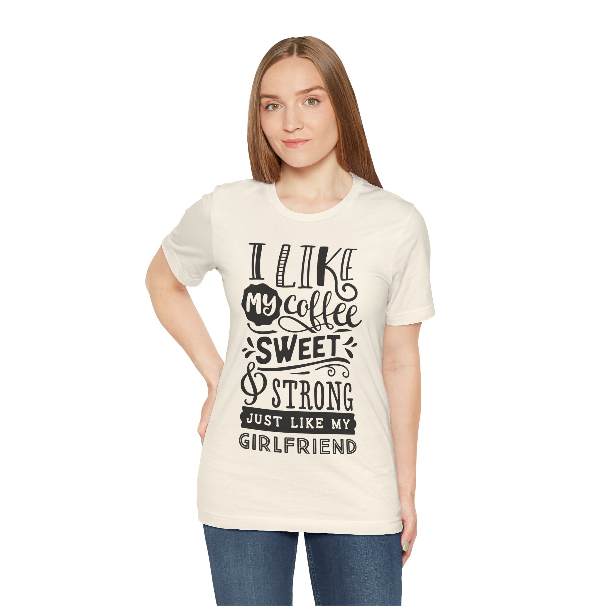Coffee Sweet & Strong T-Shirt — “I Like My Coffee Sweet & Strong Just Like My Girlfriend”