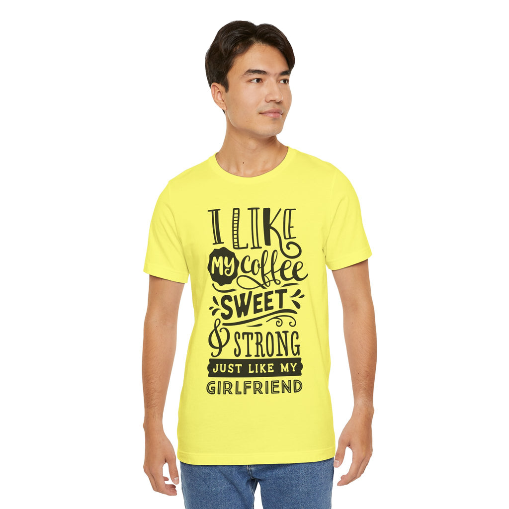 Coffee Sweet & Strong T-Shirt — “I Like My Coffee Sweet & Strong Just Like My Girlfriend”