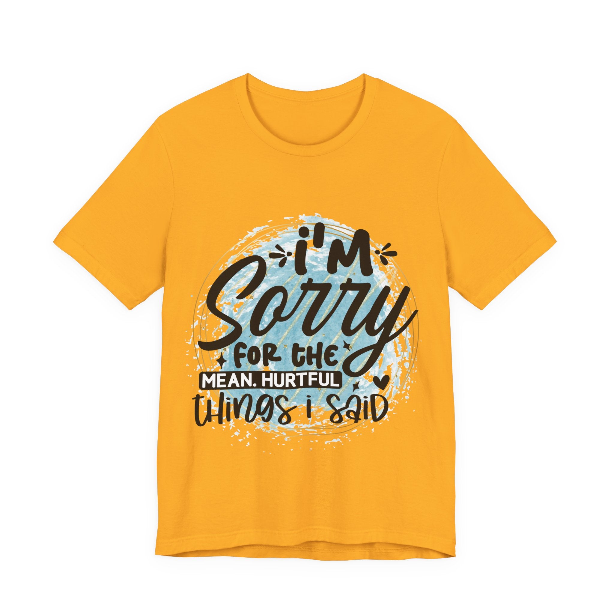 I'm Sorry T-Shirt — "I'm sorry for the meanful things I've said" Graphic Tee