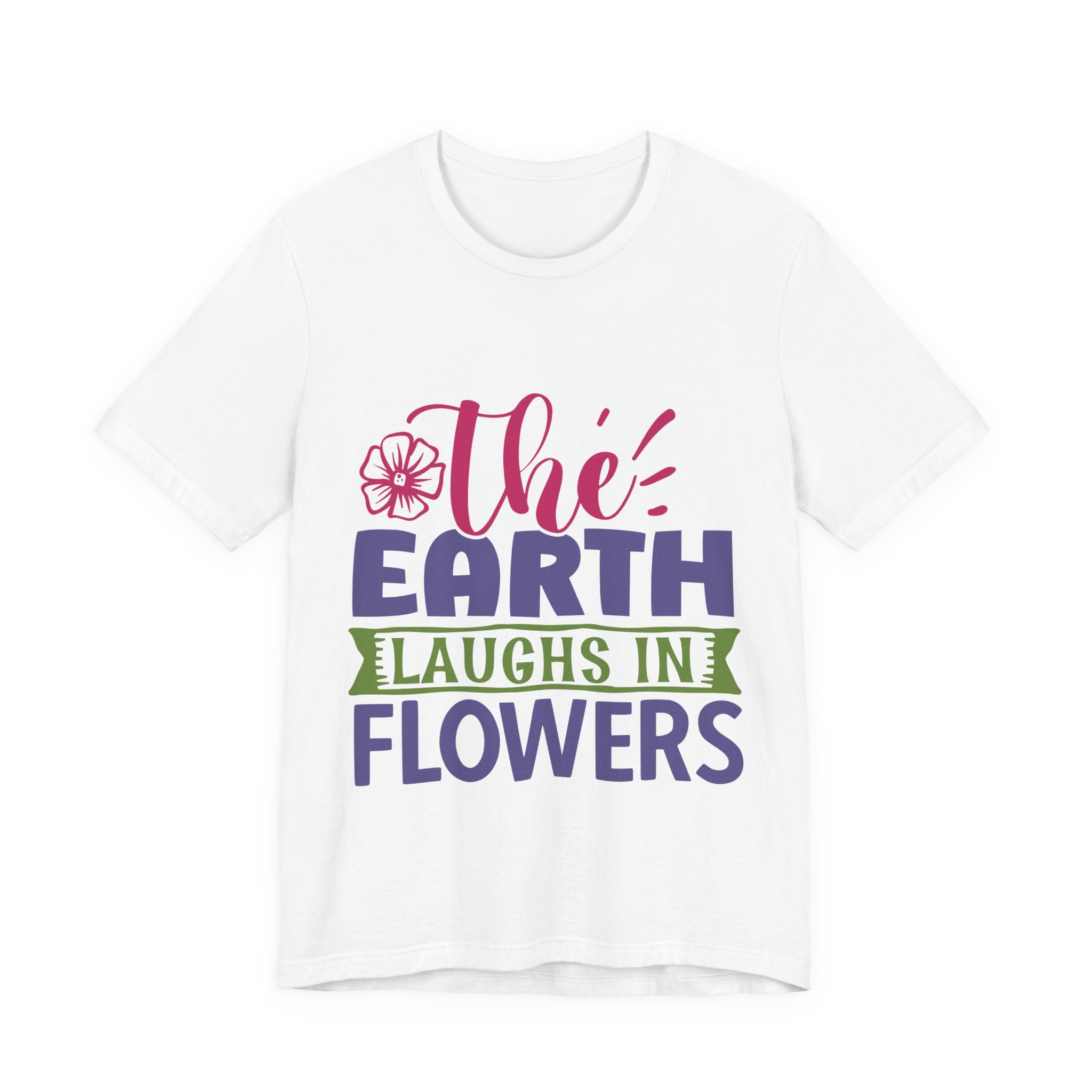 The Earth Laughs in Flowers Tee — Floral Spring Graphic T-Shirt