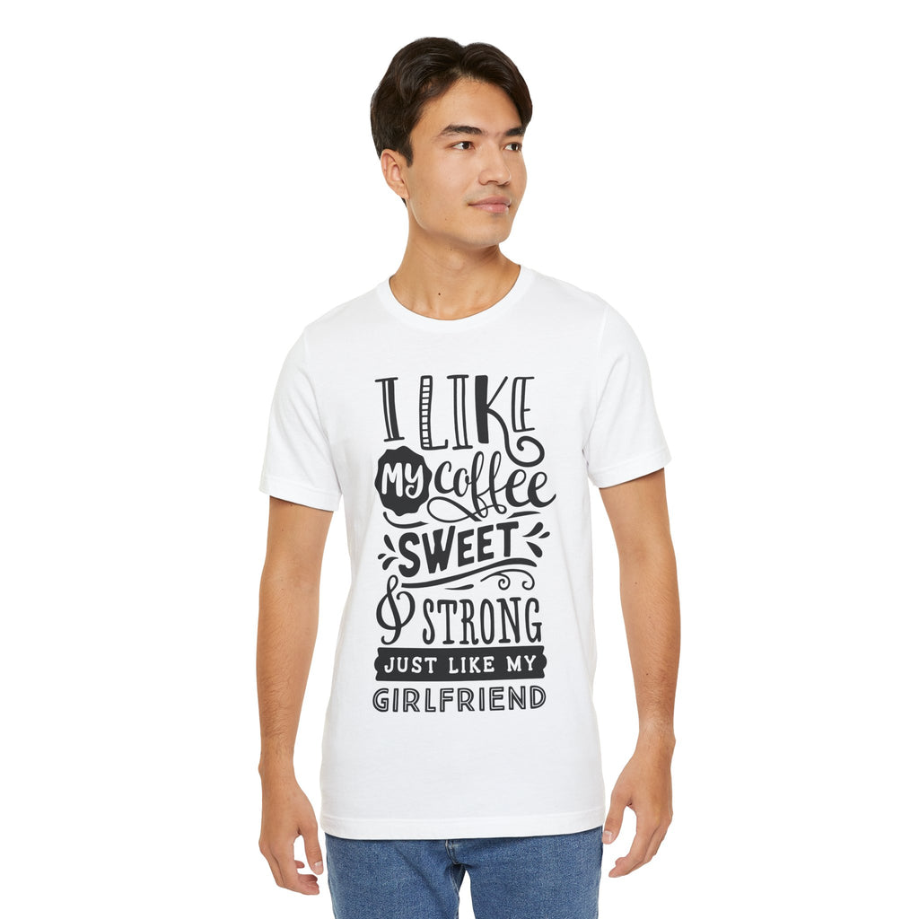 Coffee Sweet & Strong T-Shirt — “I Like My Coffee Sweet & Strong Just Like My Girlfriend”