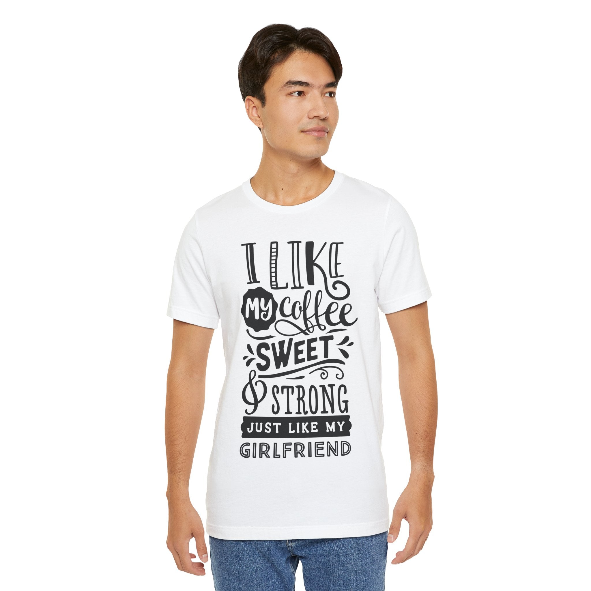 Coffee Sweet & Strong T-Shirt — “I Like My Coffee Sweet & Strong Just Like My Girlfriend”