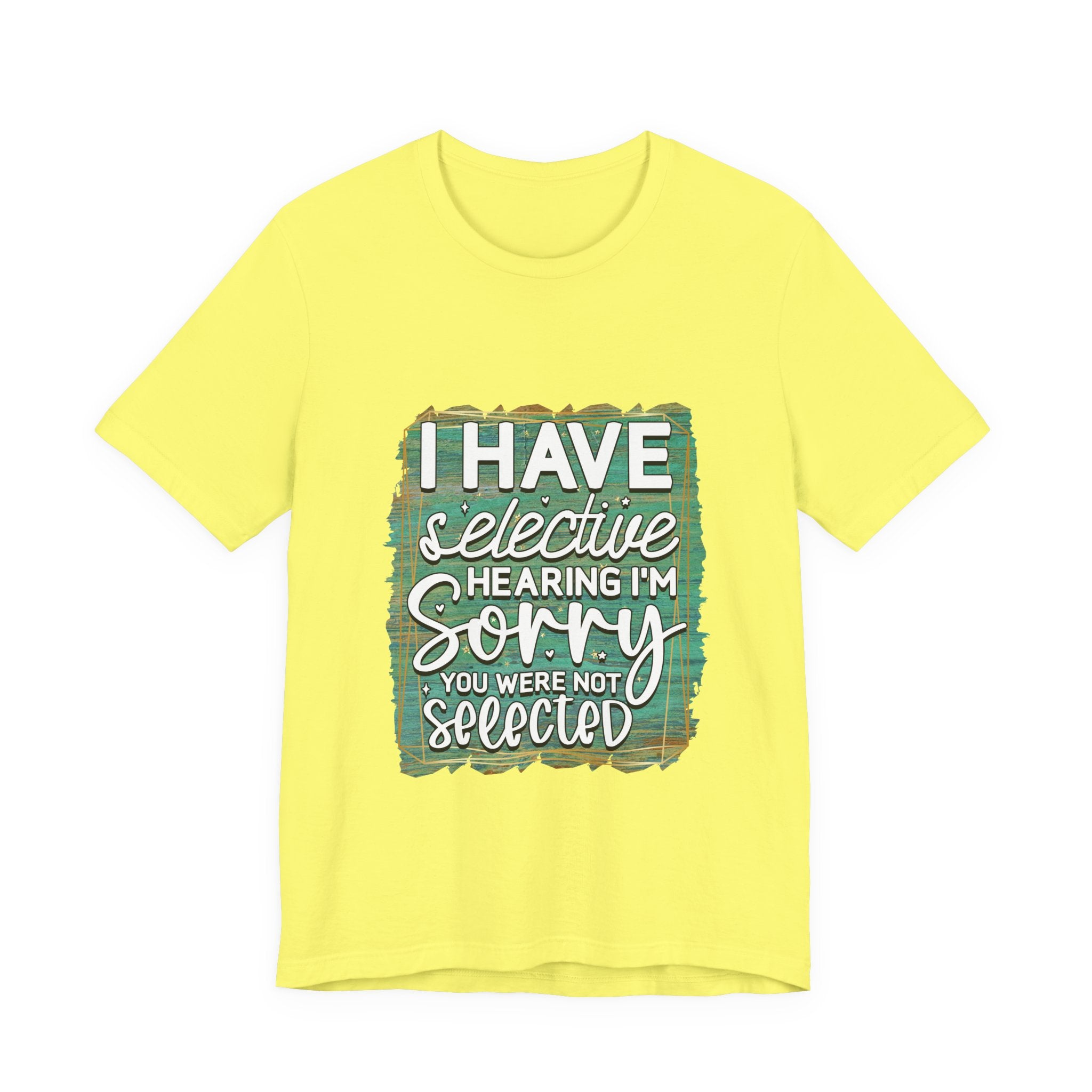 Selective Hearing  T-Shirt — "I have selective hearing I am sorry you were not selected" Graphic Tee