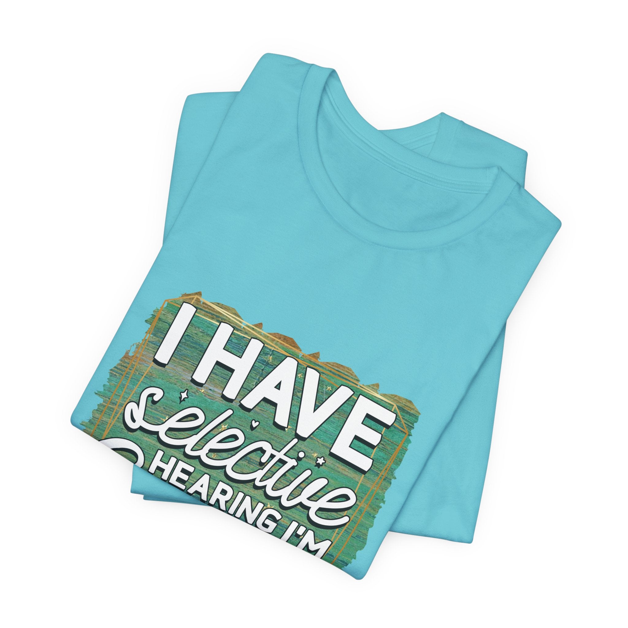 Selective Hearing  T-Shirt — "I have selective hearing I am sorry you were not selected" Graphic Tee