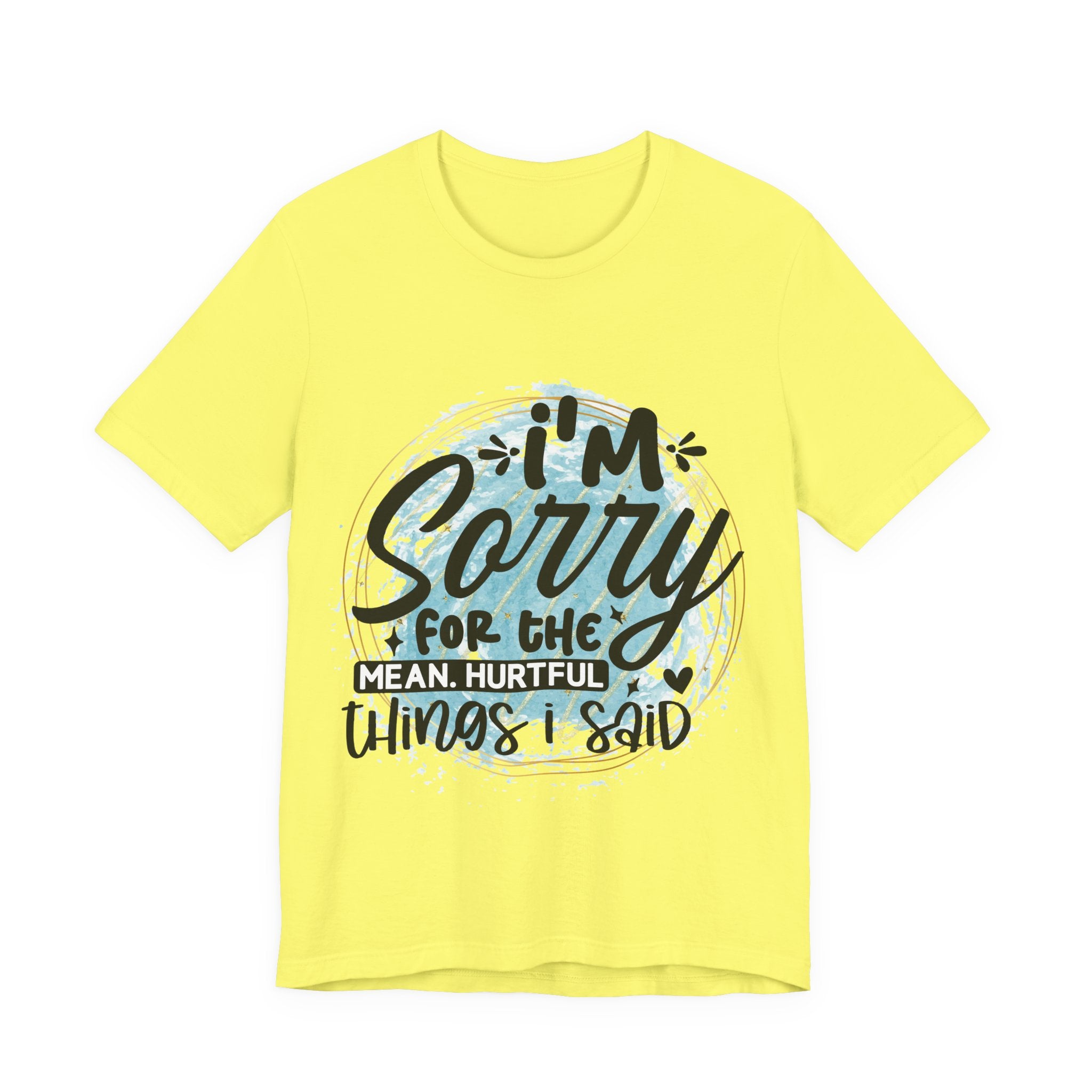 I'm Sorry T-Shirt — "I'm sorry for the meanful things I've said" Graphic Tee
