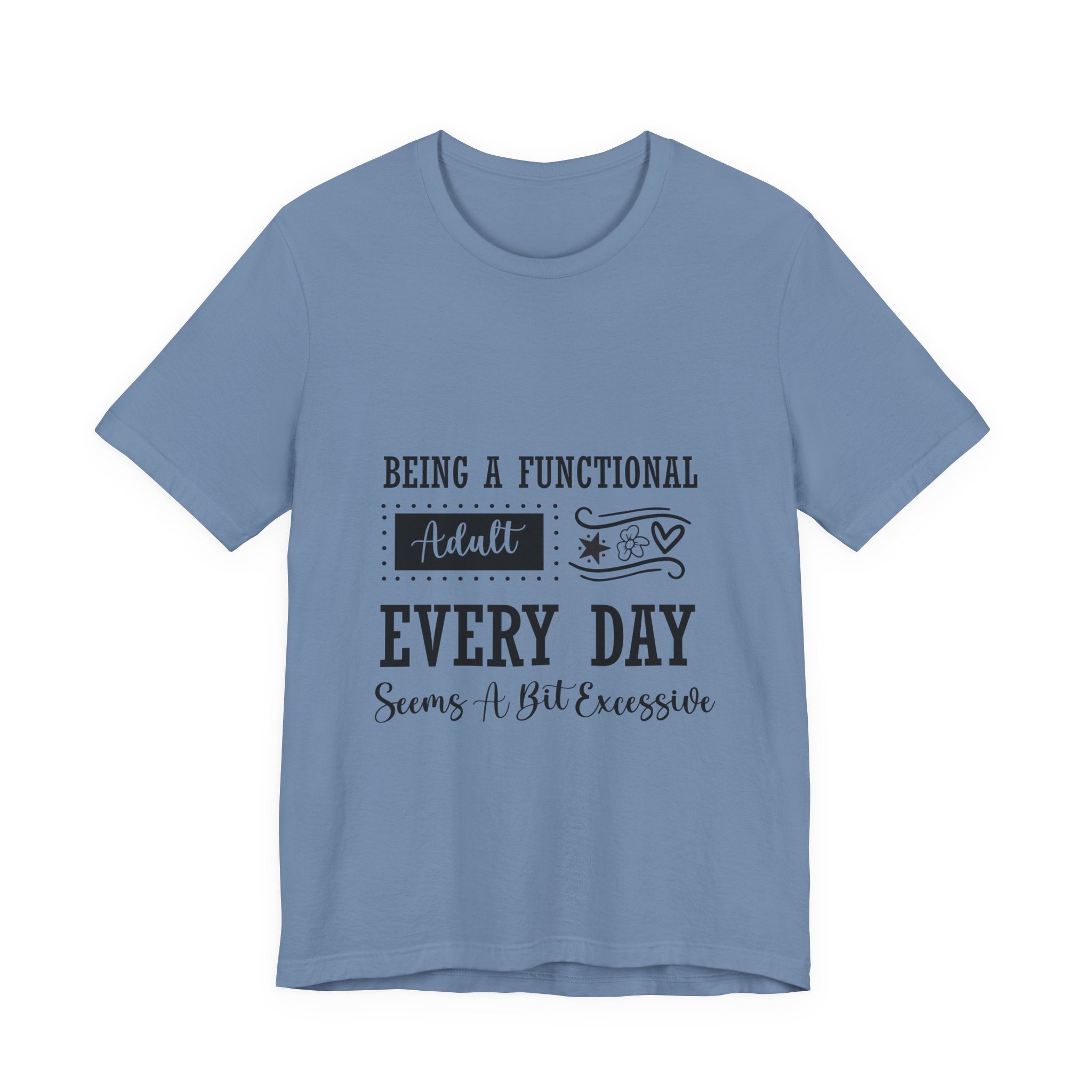 Adulting Every Day T-Shirt — "Being a Functional Adult Every Day Seems A Bit Excessive" Funny Tee