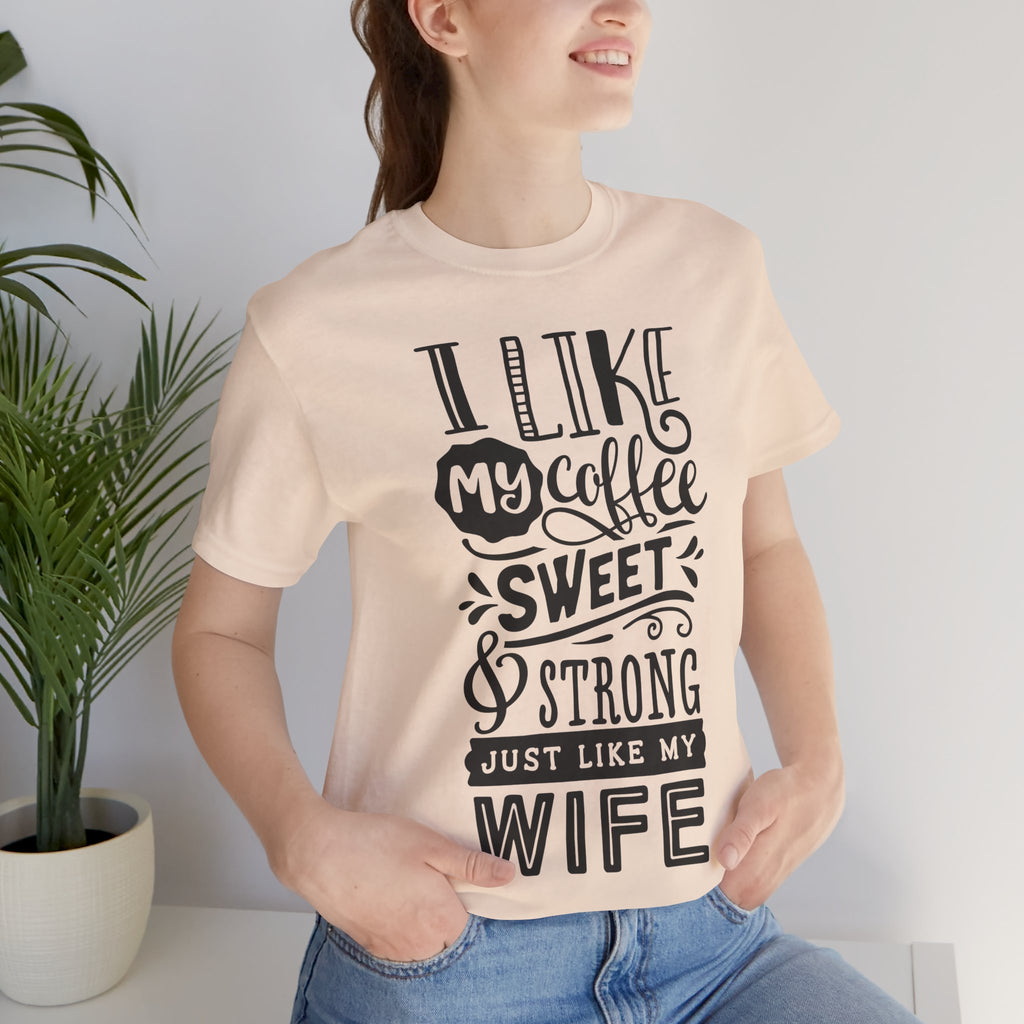 Coffee & Wife T‑Shirt — "I Like My Coffee Sweet & Strong Just Like My Wife"