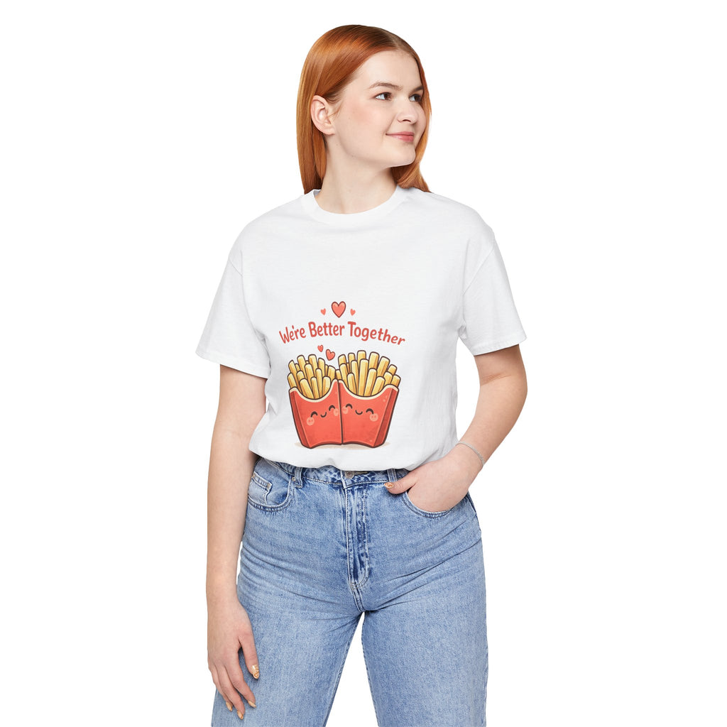 We're Better Together Fries T-Shirt