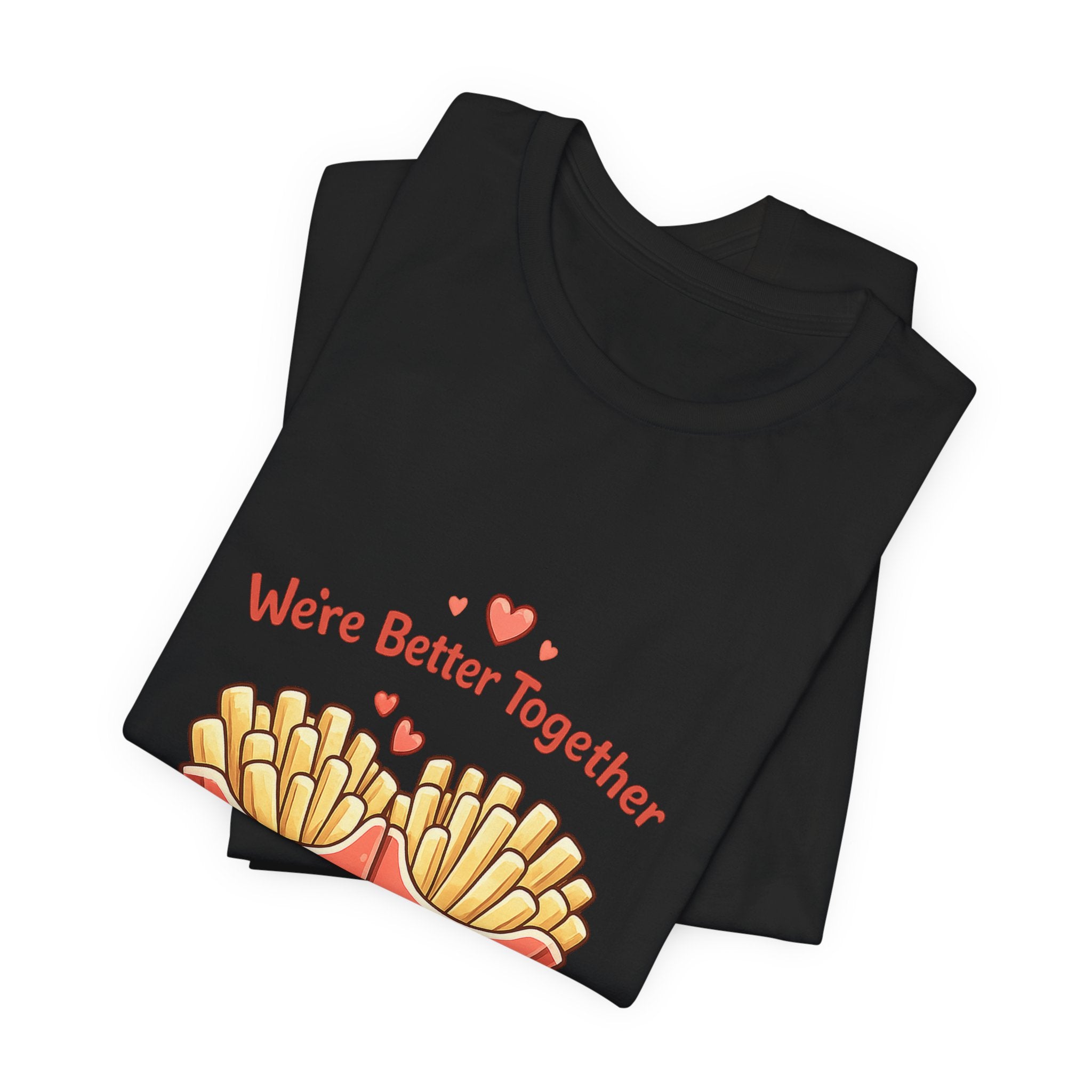 We're Better Together Fries T-Shirt