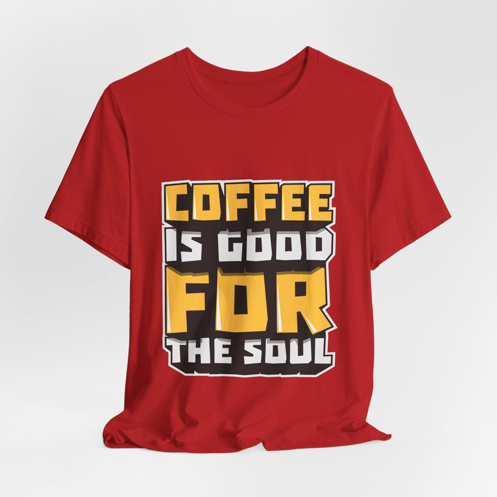 Coffee Is Good For The Soul T-Shirt — Funny Coffee Lover Tee