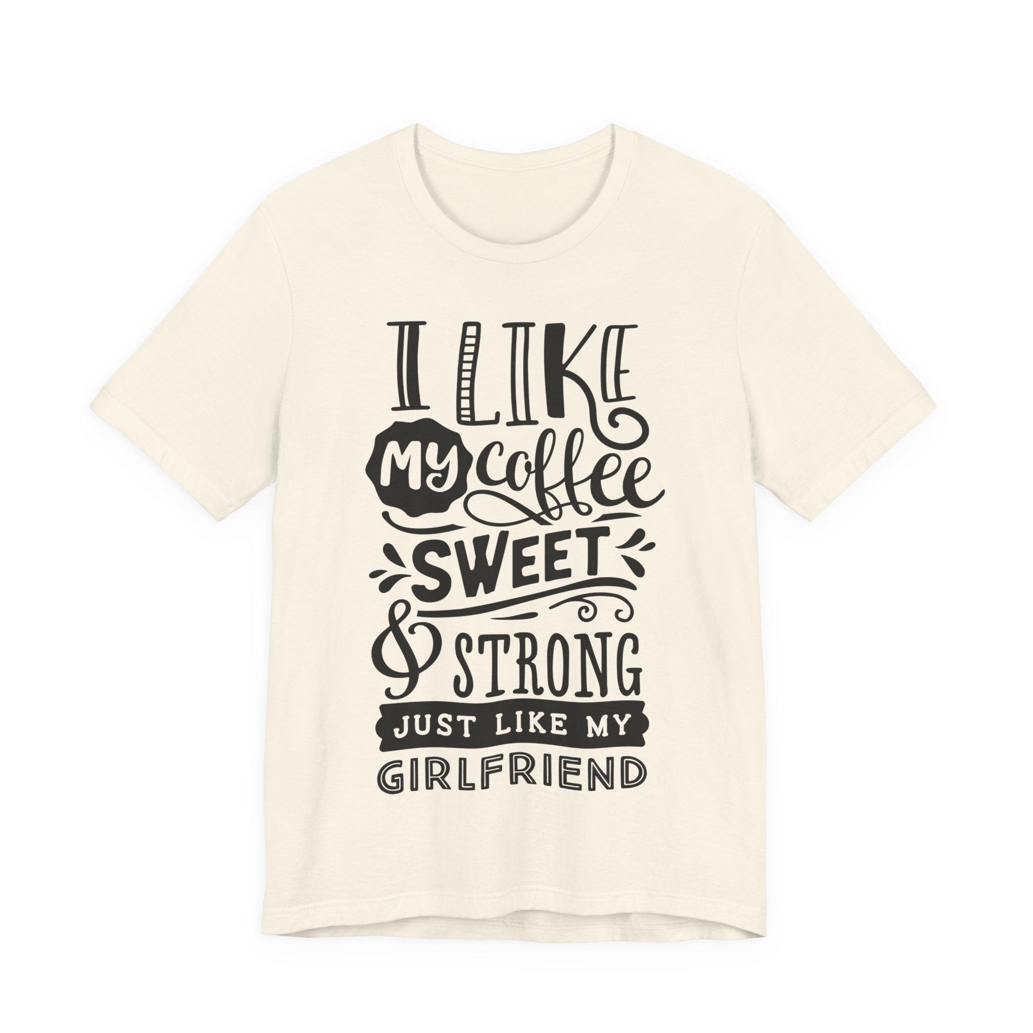 Coffee Sweet & Strong T-Shirt — “I Like My Coffee Sweet & Strong Just Like My Girlfriend”