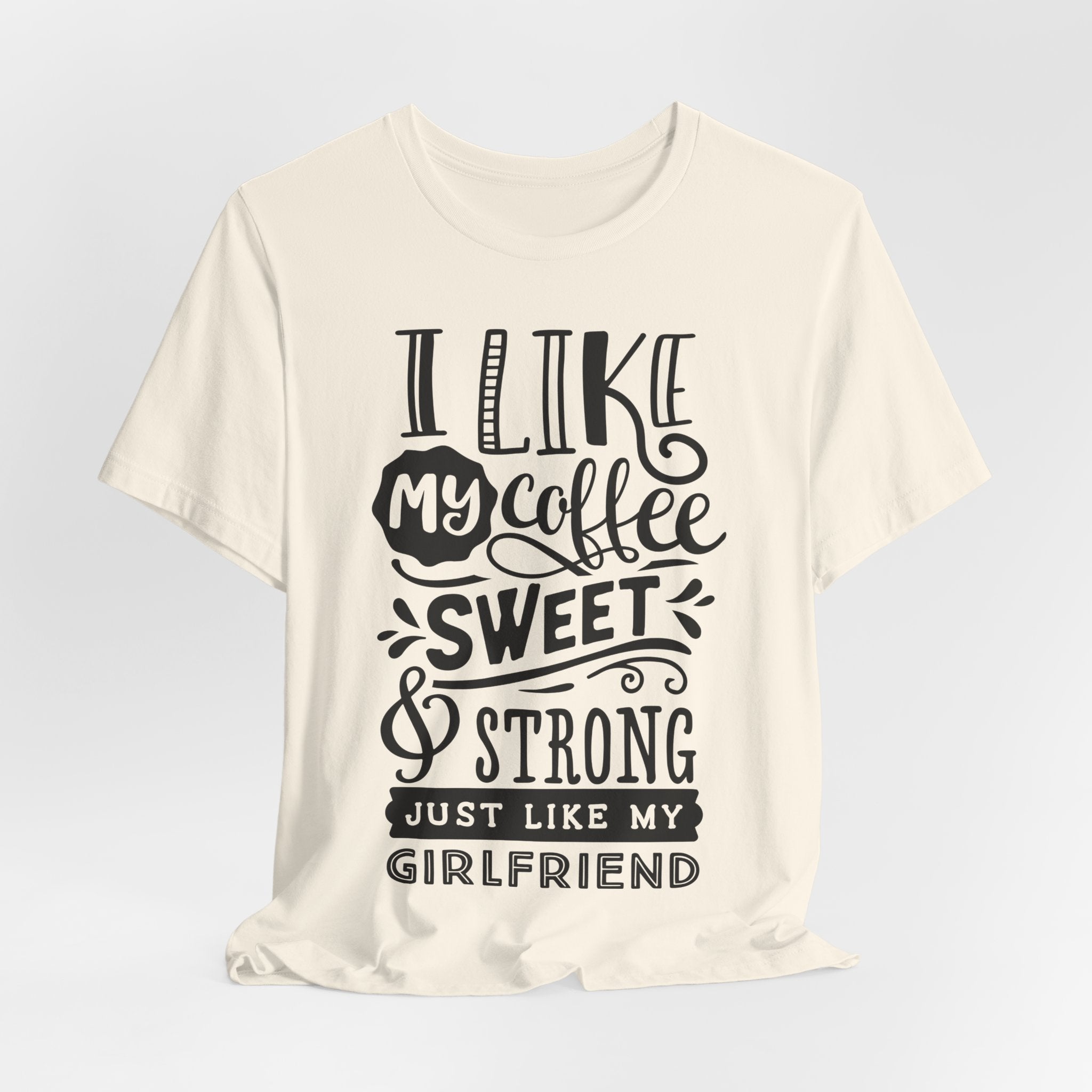 Coffee Sweet & Strong T-Shirt — “I Like My Coffee Sweet & Strong Just Like My Girlfriend”