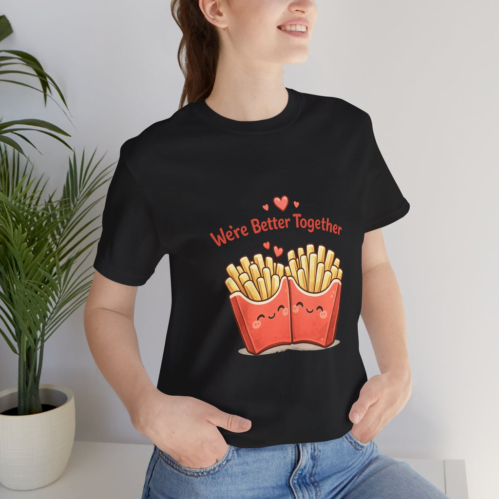 We're Better Together Fries T-Shirt
