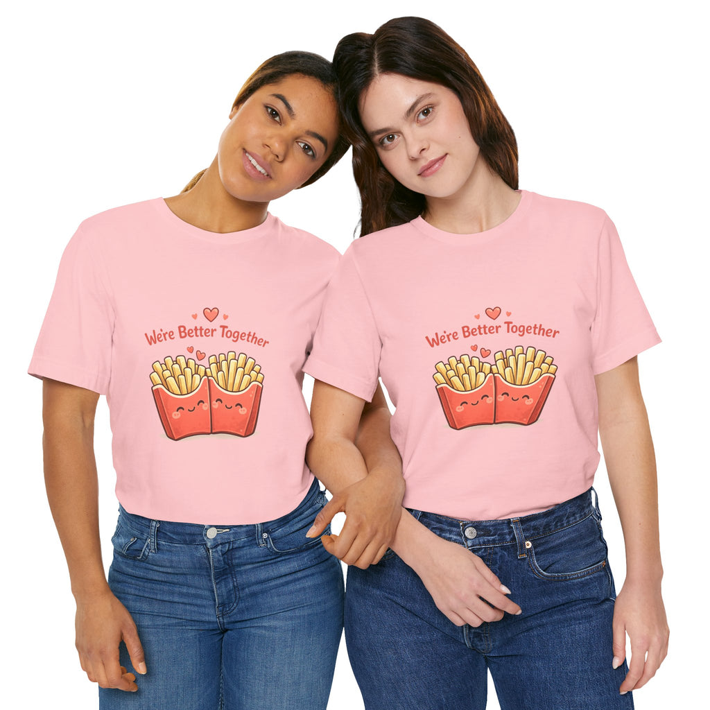 We're Better Together Fries T-Shirt
