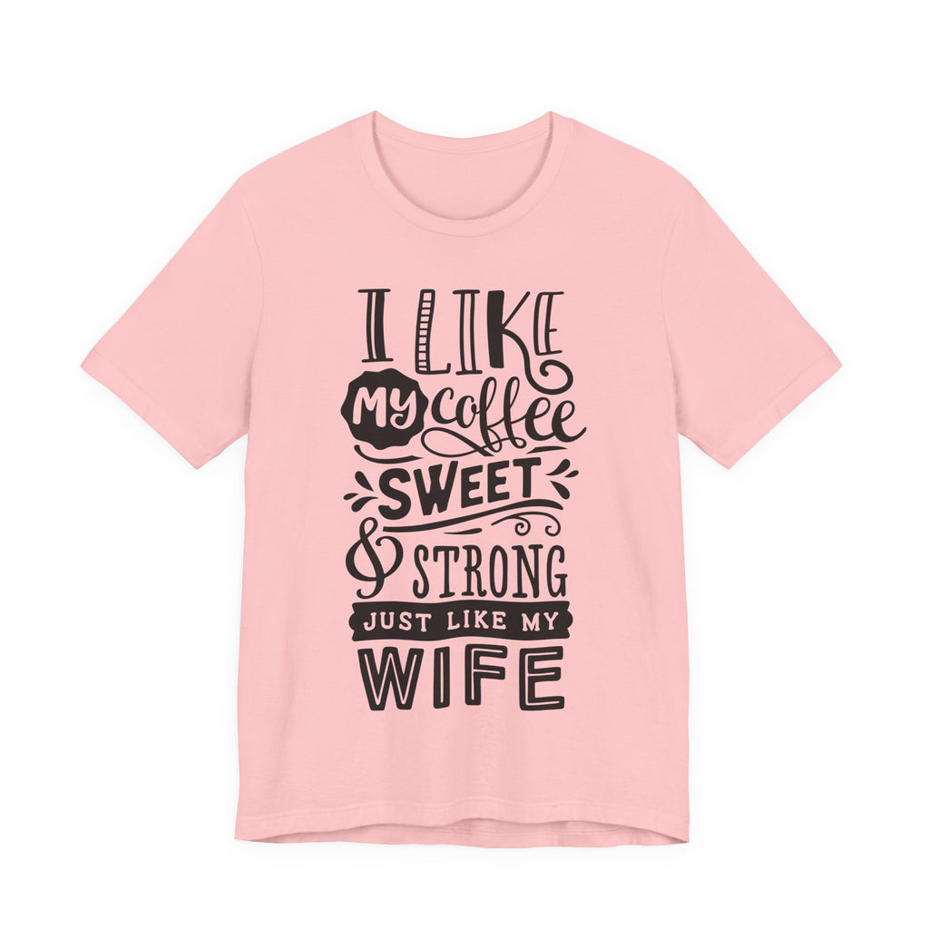 Coffee & Wife T‑Shirt — "I Like My Coffee Sweet & Strong Just Like My Wife"
