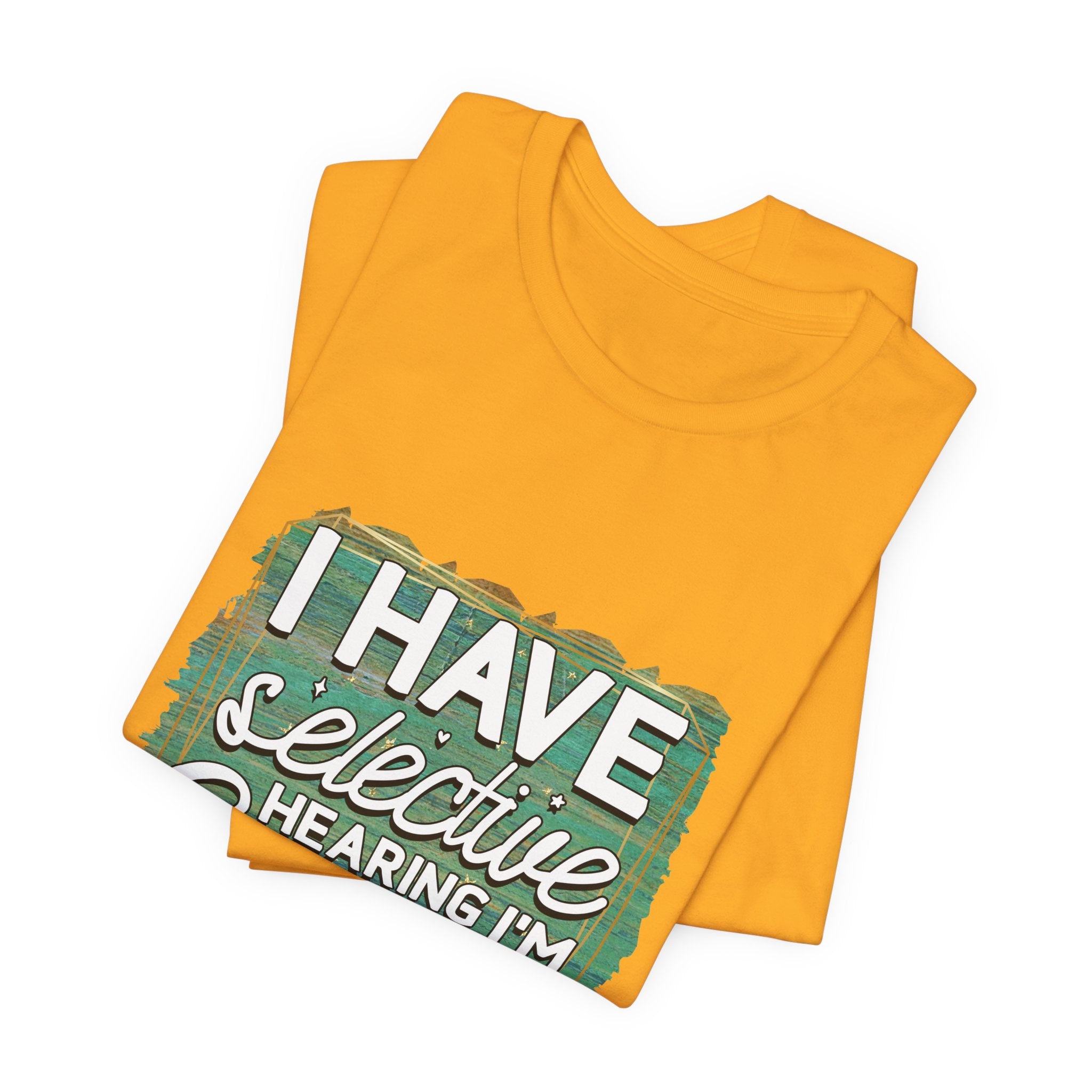 Selective Hearing  T-Shirt — "I have selective hearing I am sorry you were not selected" Graphic Tee