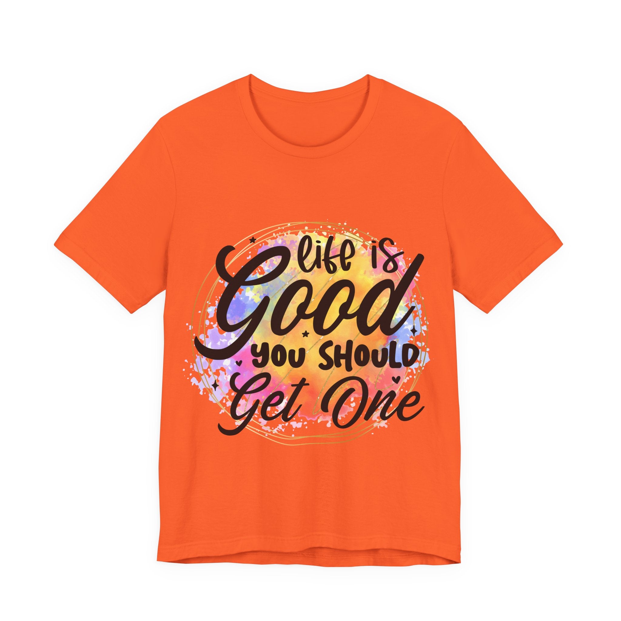 Orange t-shirt with 'Life is Good, You Should Get One' text on a white background