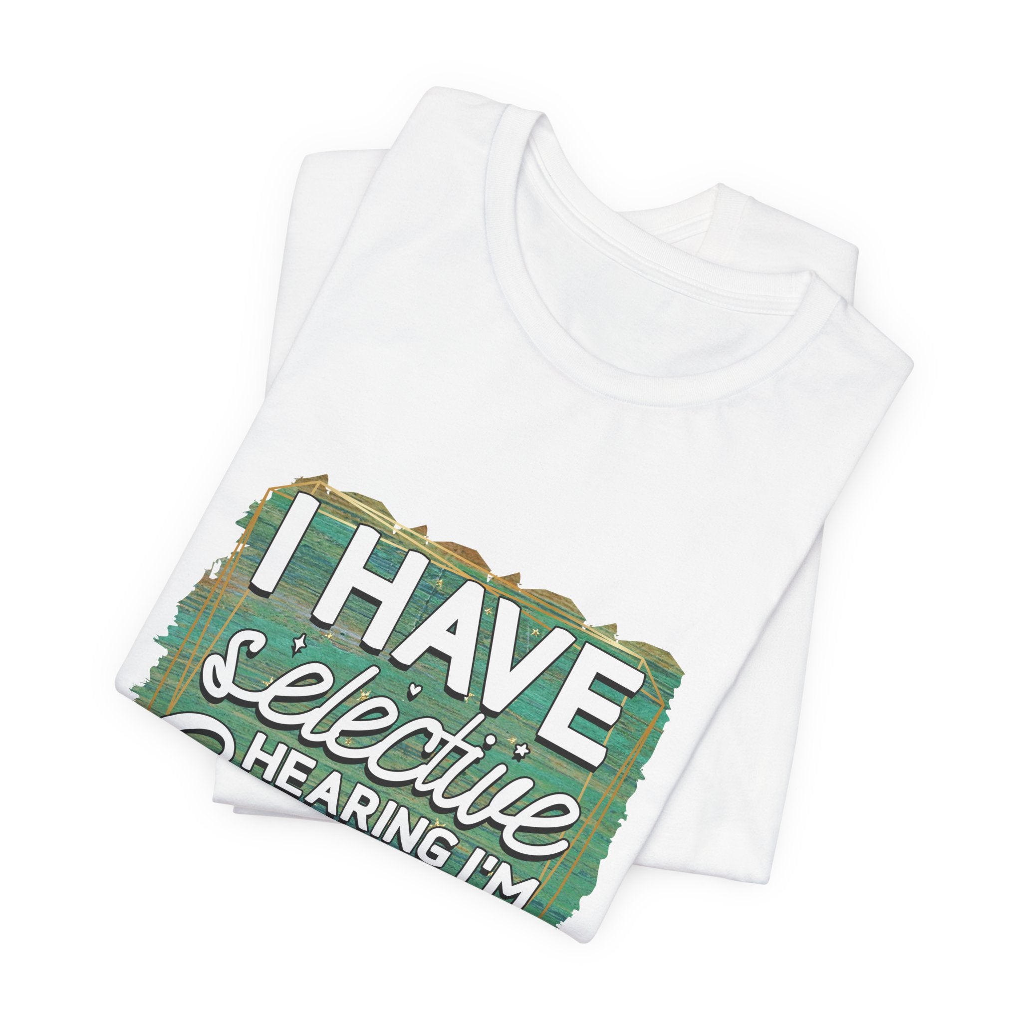 Selective Hearing  T-Shirt — "I have selective hearing I am sorry you were not selected" Graphic Tee