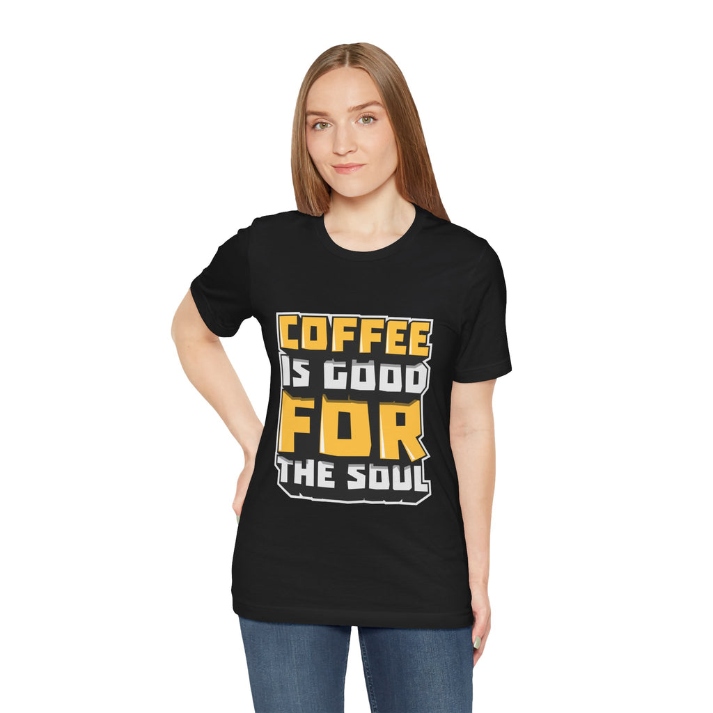 Coffee Is Good For The Soul T-Shirt — Funny Coffee Lover Tee