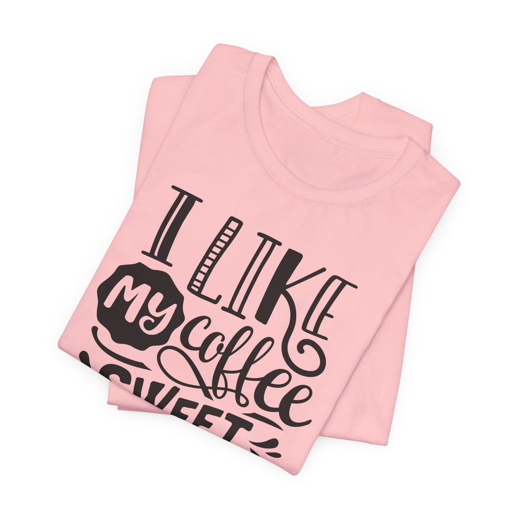 Coffee Sweet & Strong T-Shirt — “I Like My Coffee Sweet & Strong Just Like My Girlfriend”