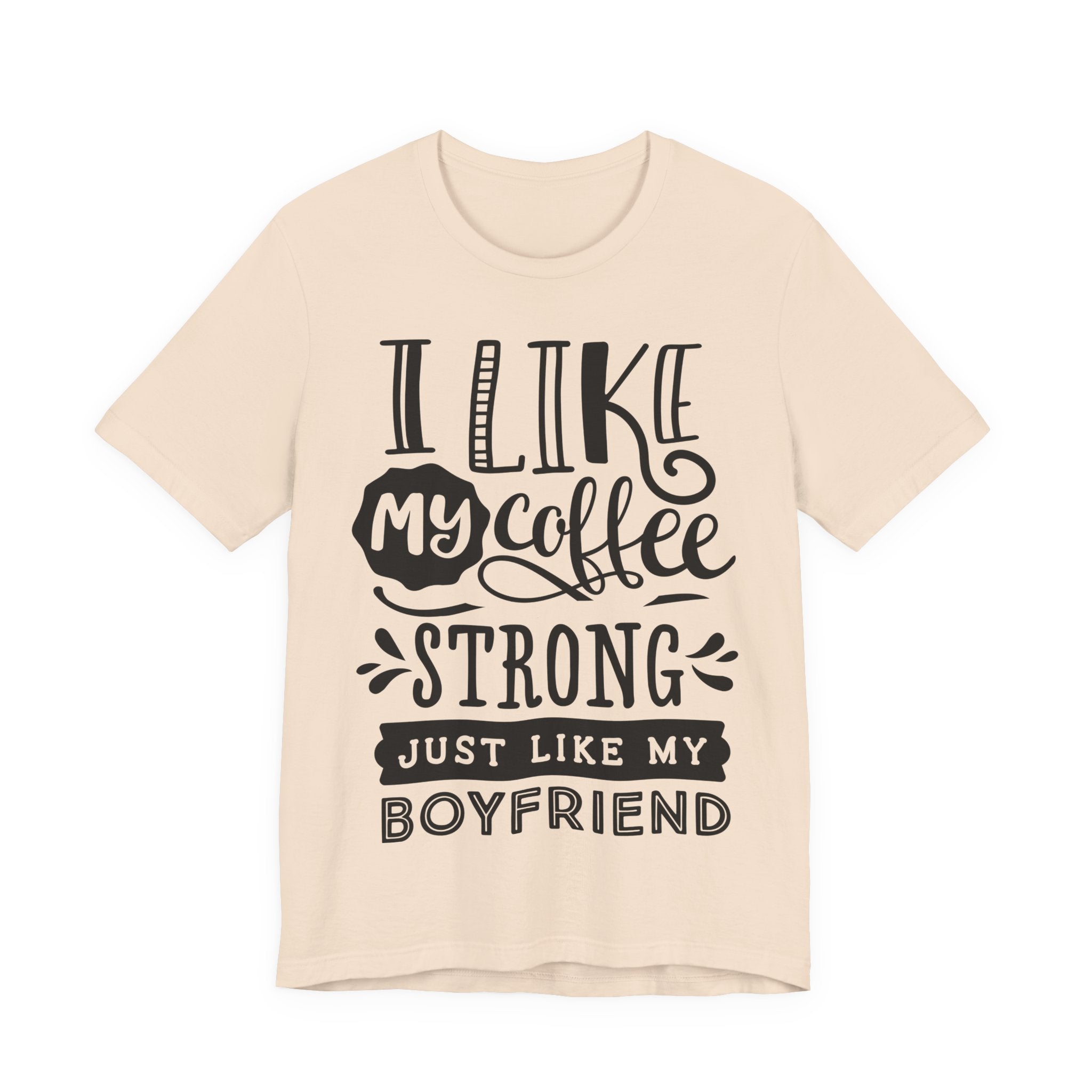 I Like My Coffee Strong Just Like My Boyfriend T-Shirt
