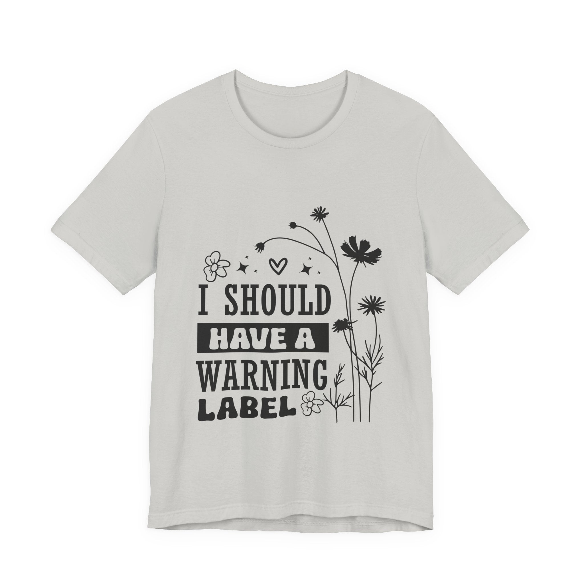 I Should Have a Warning Label T-Shirt — Funny Floral Graphic Tee