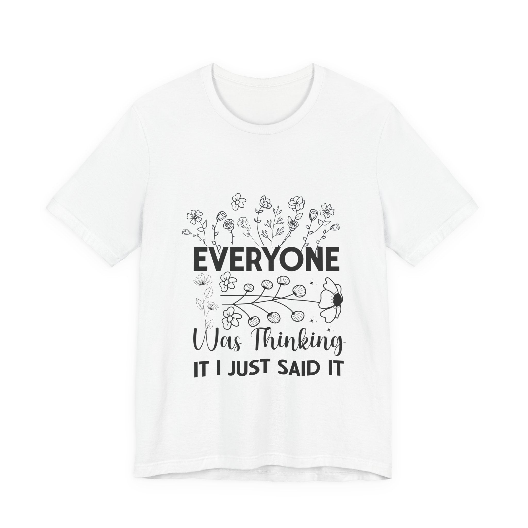 Everyone Was Thinking Tee — Funny Floral Graphic T-Shirt