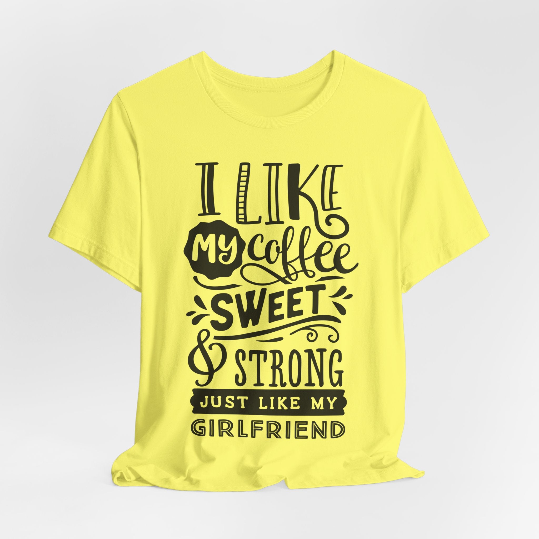 Coffee Sweet & Strong T-Shirt — “I Like My Coffee Sweet & Strong Just Like My Girlfriend”