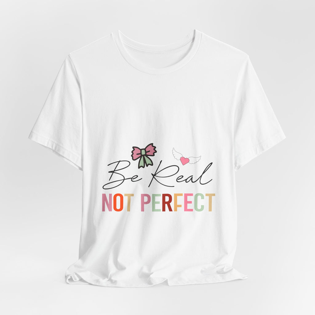 Be Real Not Perfect T-Shirt