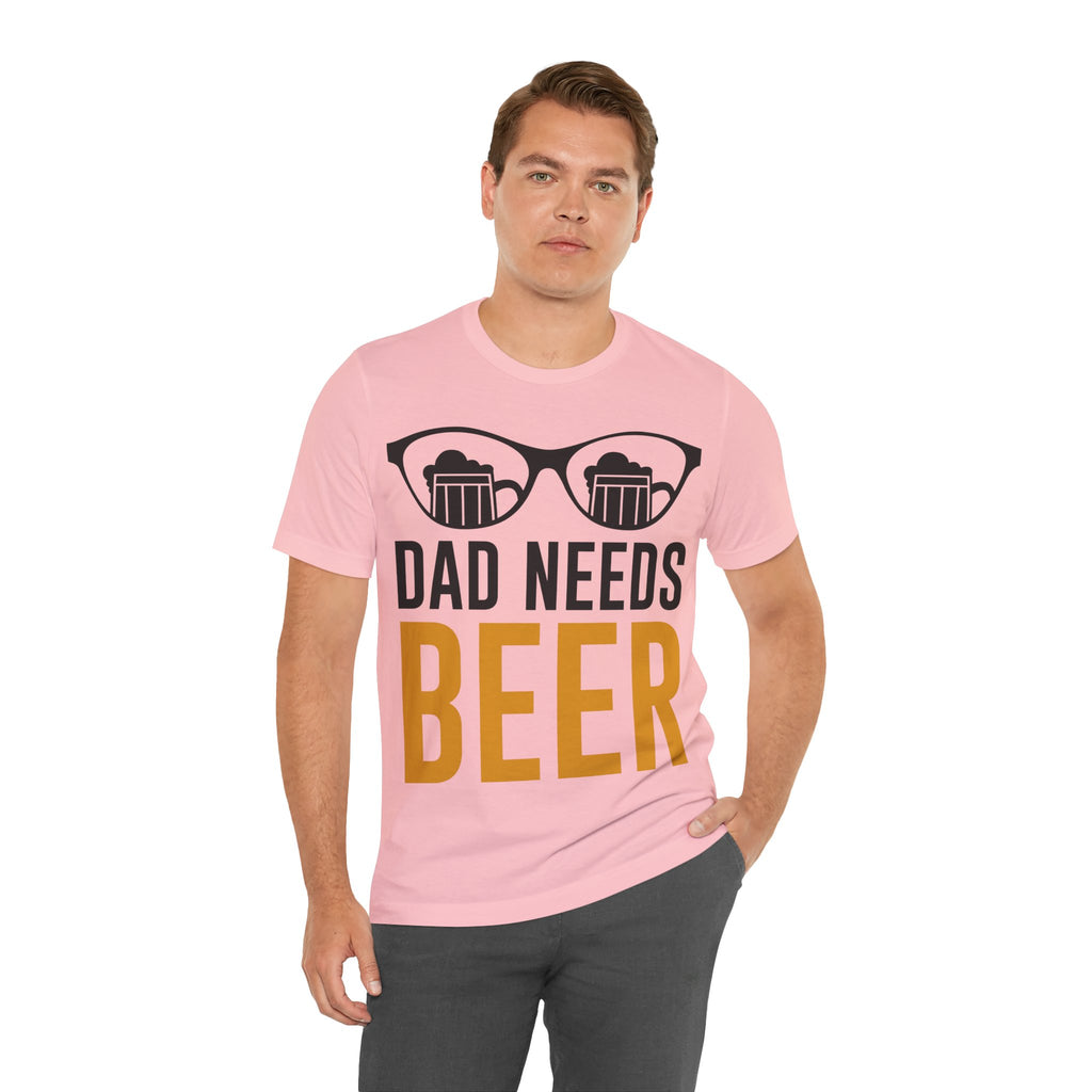 Dad Needs Beer T-Shirt — Funny Father’s Day Beer Tee