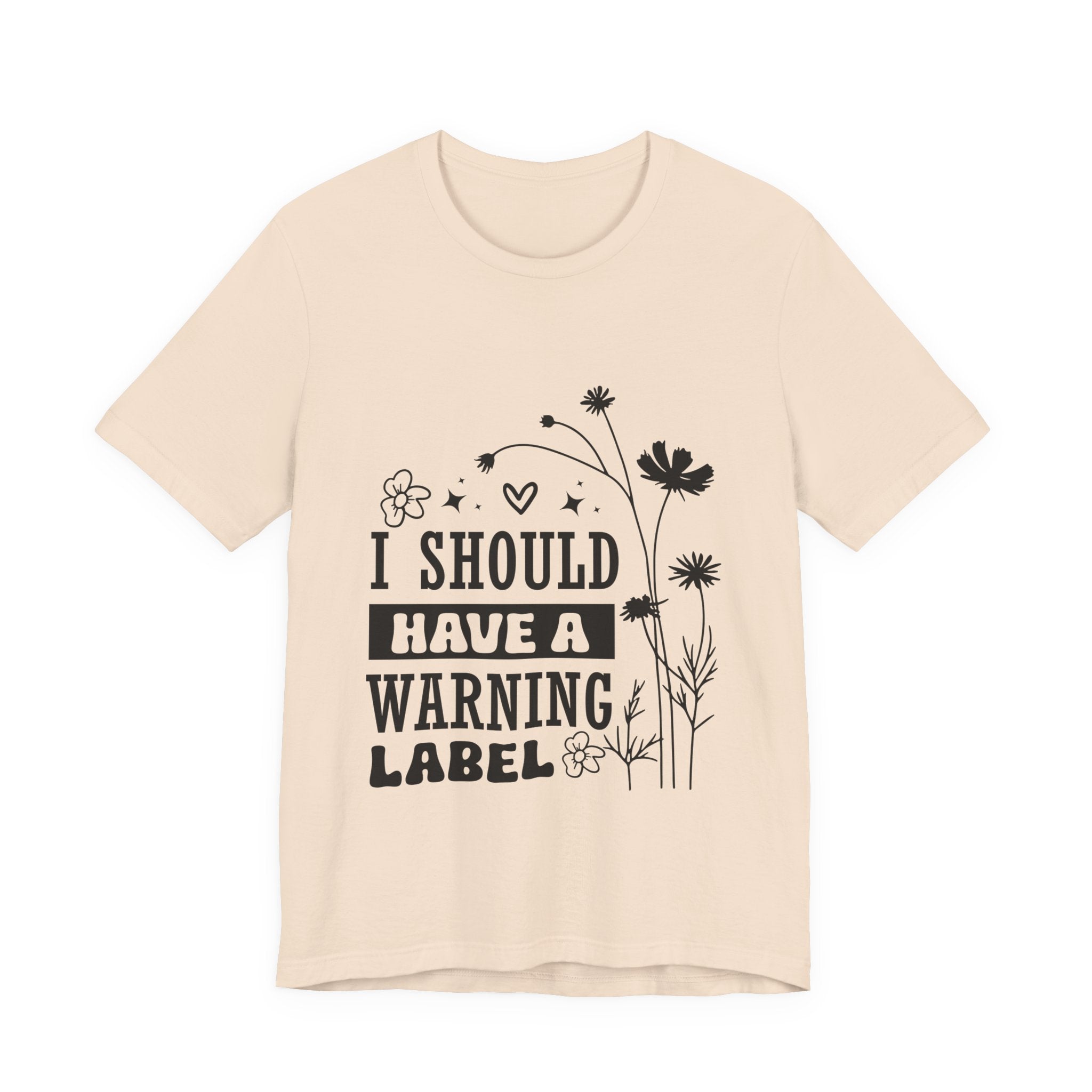 I Should Have a Warning Label T-Shirt — Funny Floral Graphic Tee