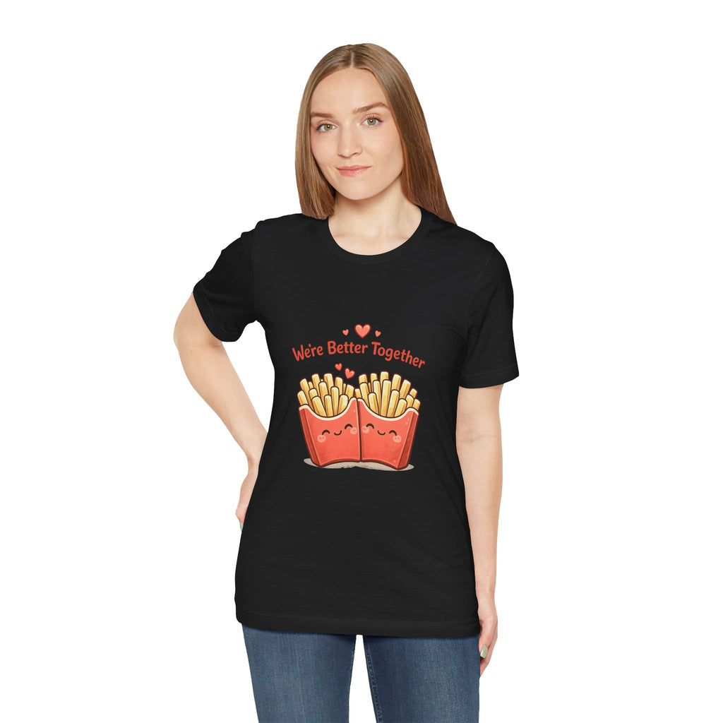 We're Better Together Fries T-Shirt