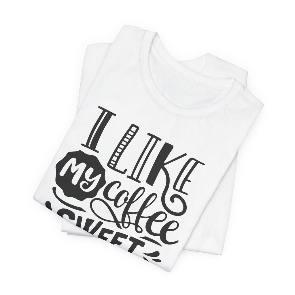 Coffee Sweet & Strong T-Shirt — “I Like My Coffee Sweet & Strong Just Like My Girlfriend”