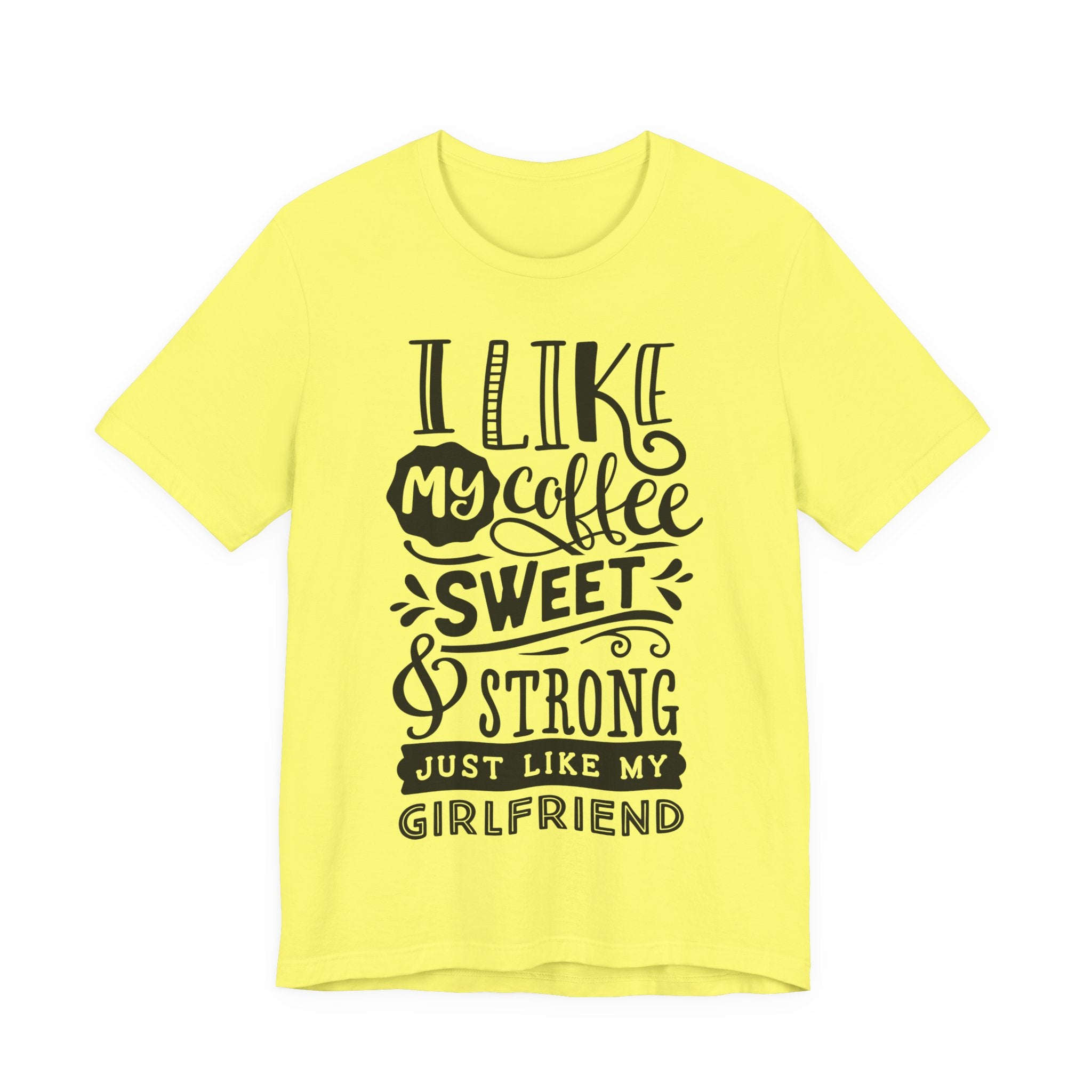 Coffee Sweet & Strong T-Shirt — “I Like My Coffee Sweet & Strong Just Like My Girlfriend”