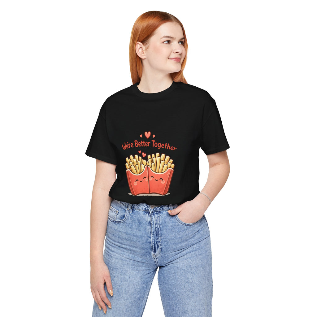 We're Better Together Fries T-Shirt