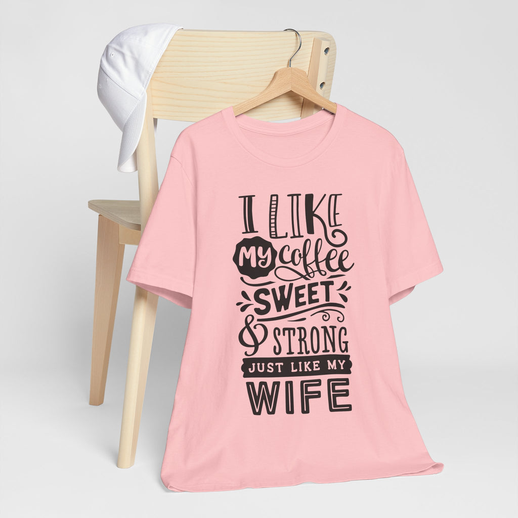 Coffee & Wife T‑Shirt — "I Like My Coffee Sweet & Strong Just Like My Wife"