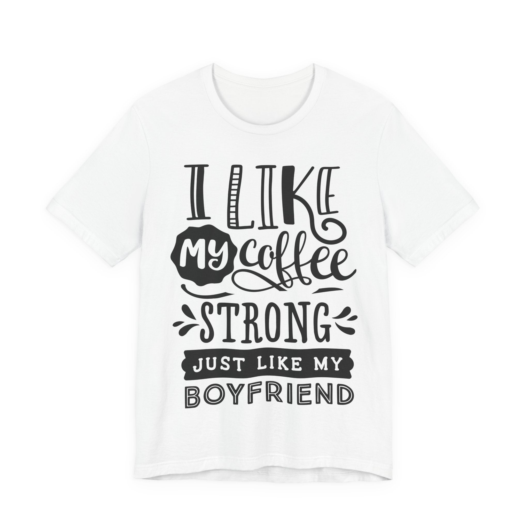 I Like My Coffee Strong Just Like My Boyfriend T-Shirt