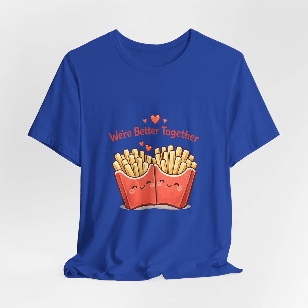 We're Better Together Fries T-Shirt