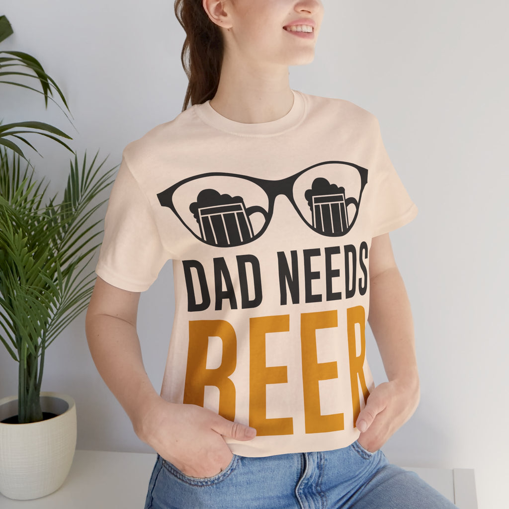 Dad Needs Beer T-Shirt — Funny Father’s Day Beer Tee