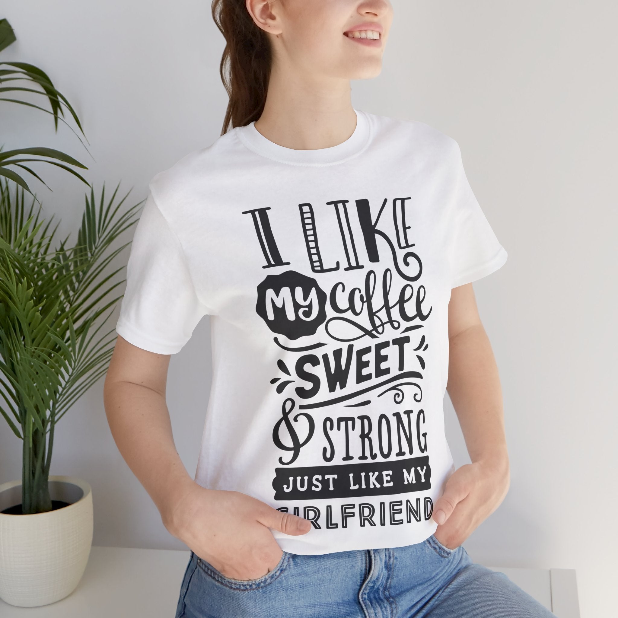 Coffee Sweet & Strong T-Shirt — “I Like My Coffee Sweet & Strong Just Like My Girlfriend”