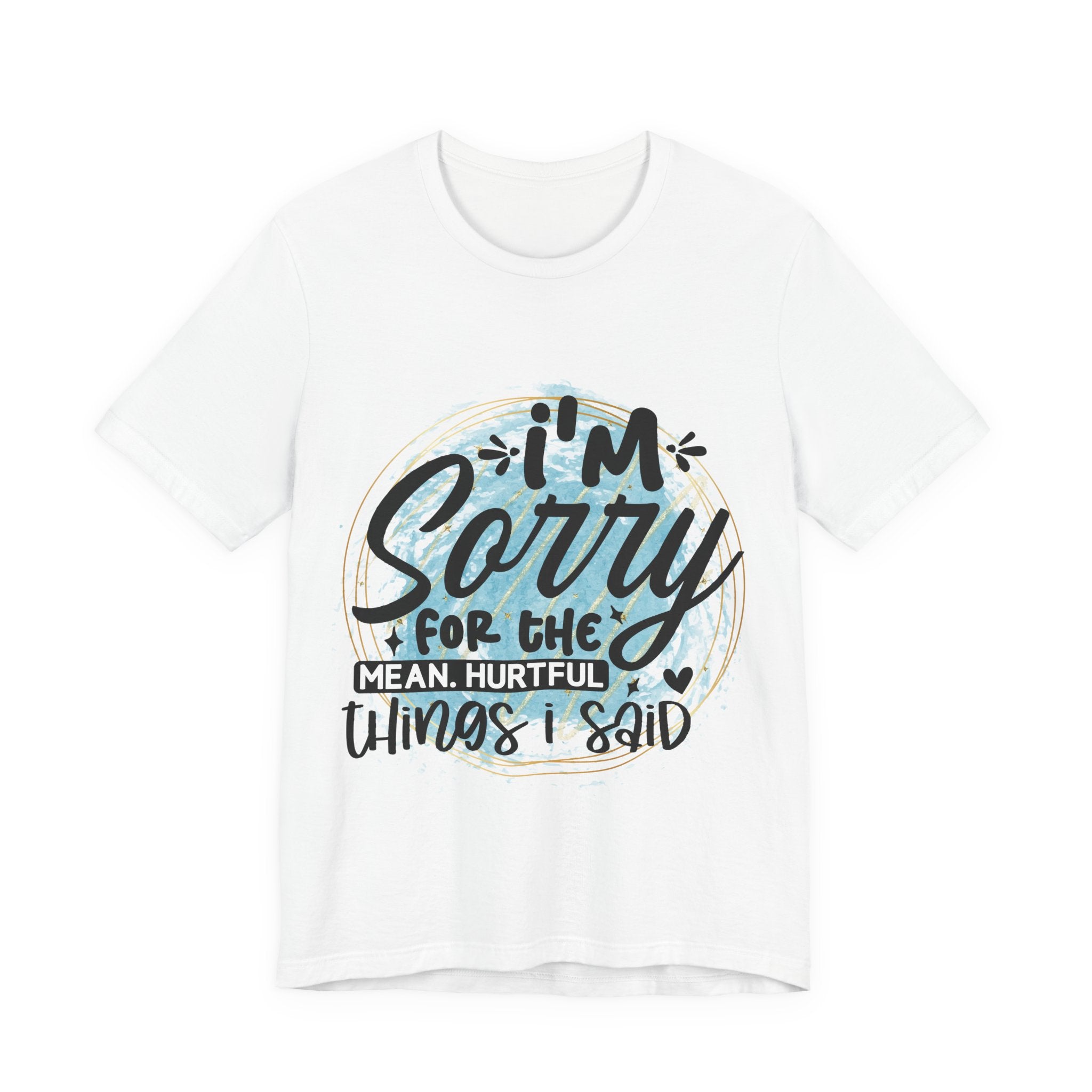 I'm Sorry T-Shirt — "I'm sorry for the meanful things I've said" Graphic Tee