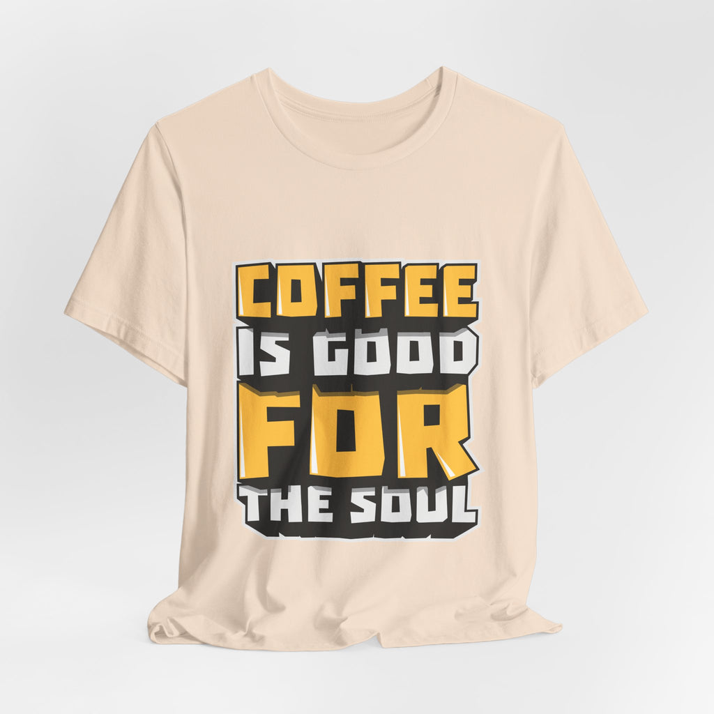 Coffee Is Good For The Soul T-Shirt — Funny Coffee Lover Tee