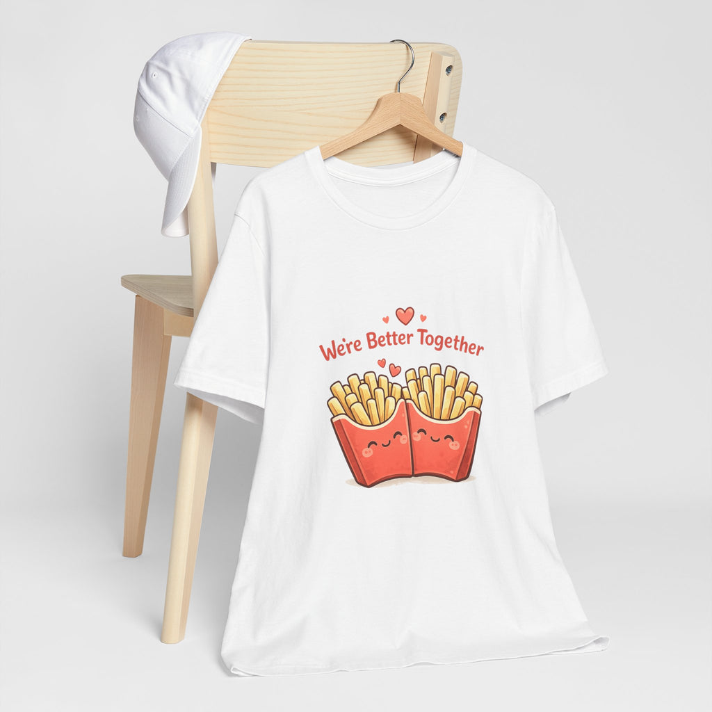 We're Better Together Fries T-Shirt