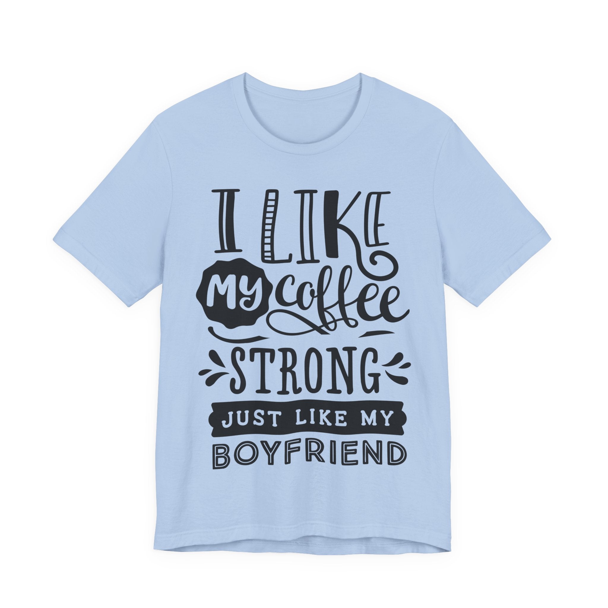 I Like My Coffee Strong Just Like My Boyfriend T-Shirt