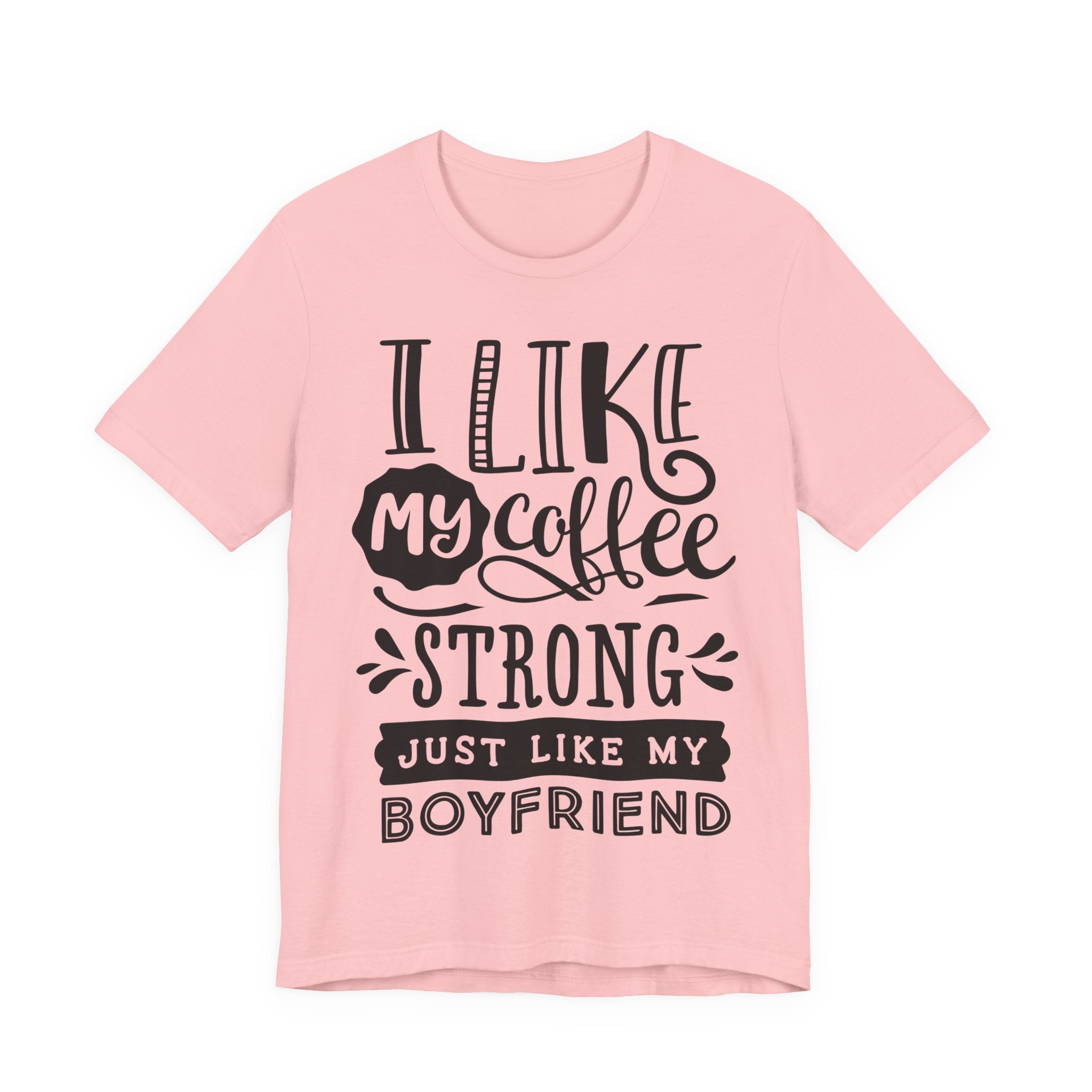 I Like My Coffee Strong Just Like My Boyfriend T-Shirt