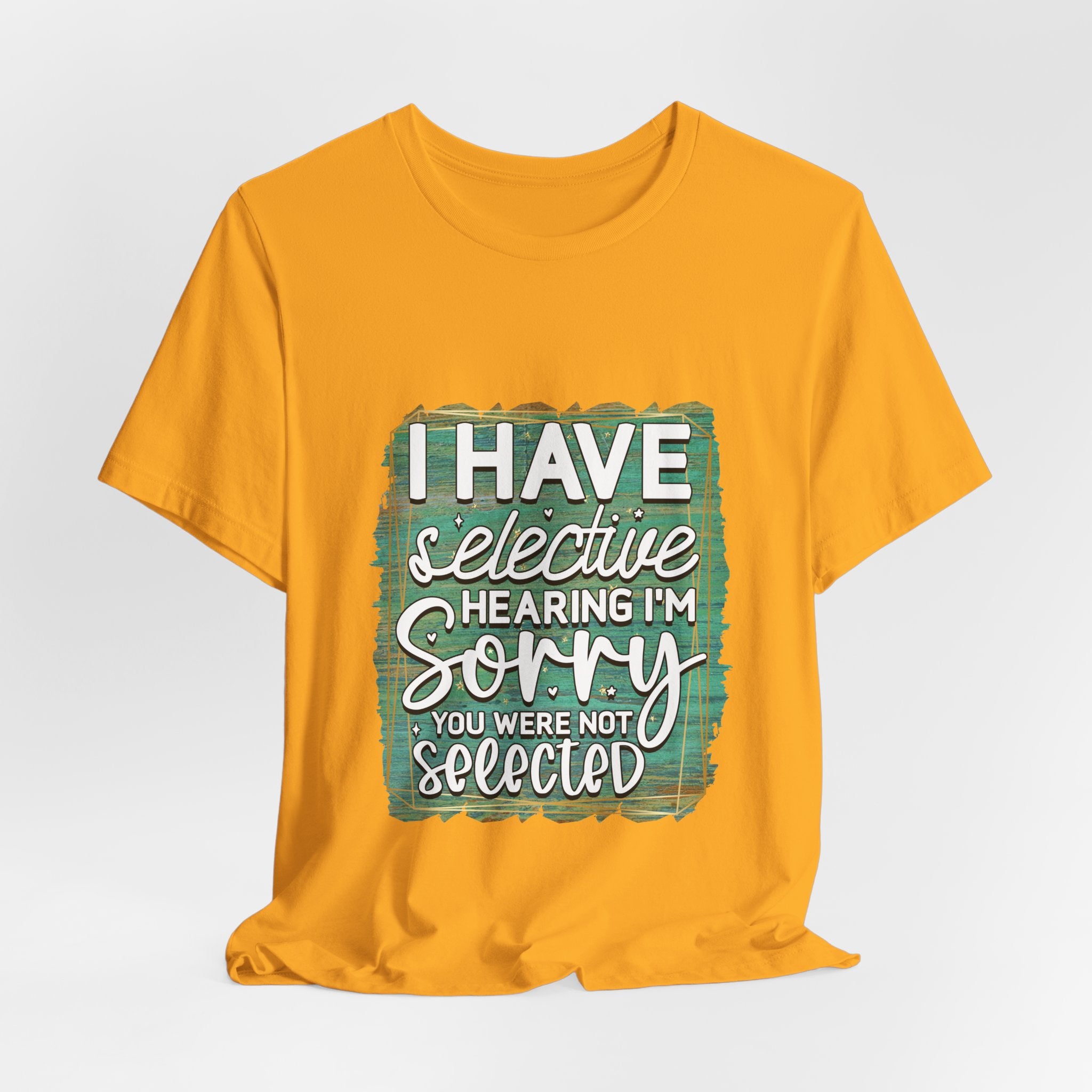 Selective Hearing  T-Shirt — "I have selective hearing I am sorry you were not selected" Graphic Tee