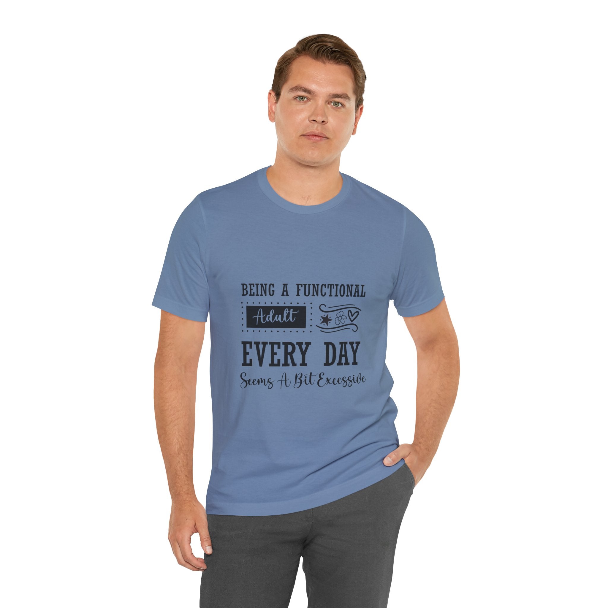 Adulting Every Day T-Shirt — "Being a Functional Adult Every Day Seems A Bit Excessive" Funny Tee