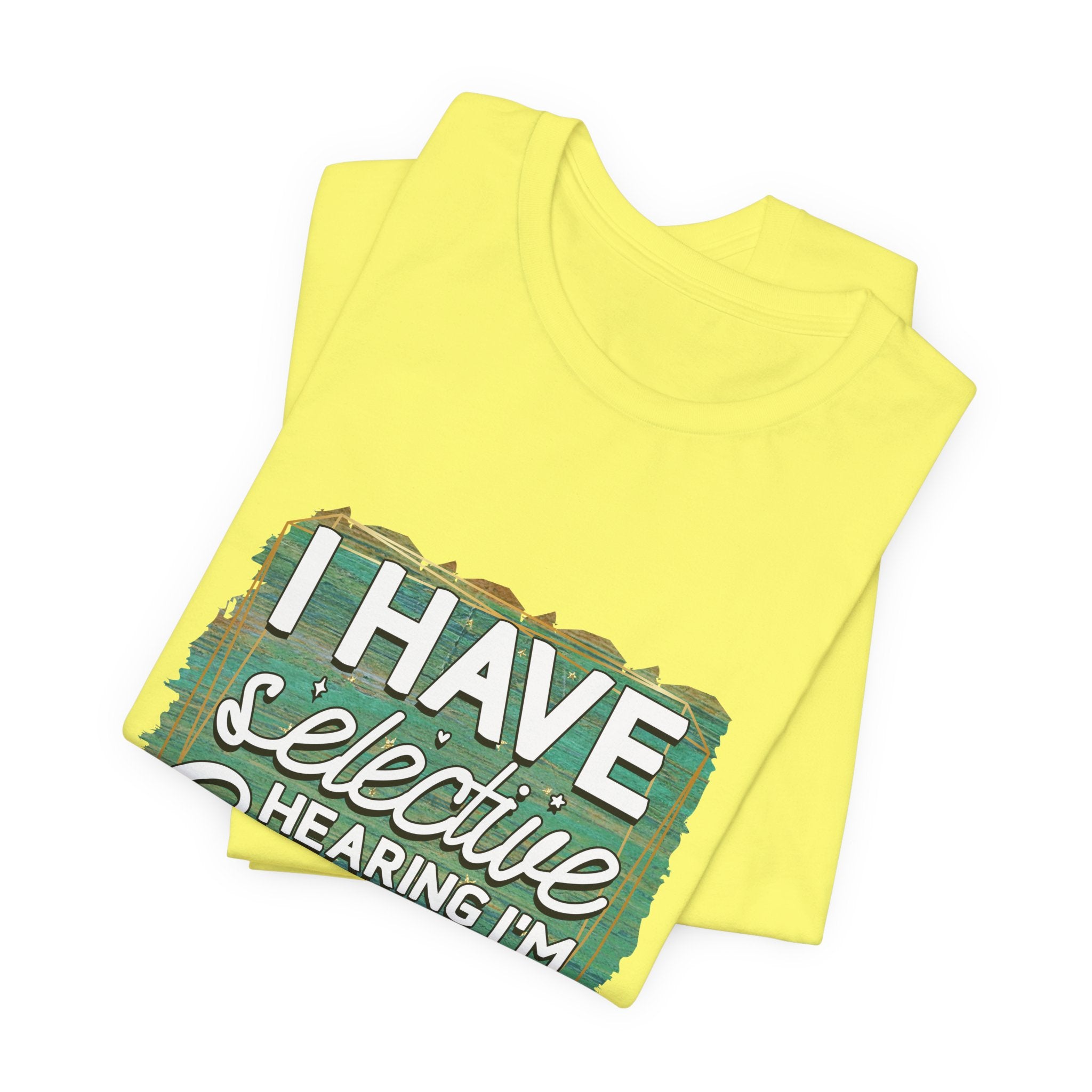 Selective Hearing  T-Shirt — "I have selective hearing I am sorry you were not selected" Graphic Tee