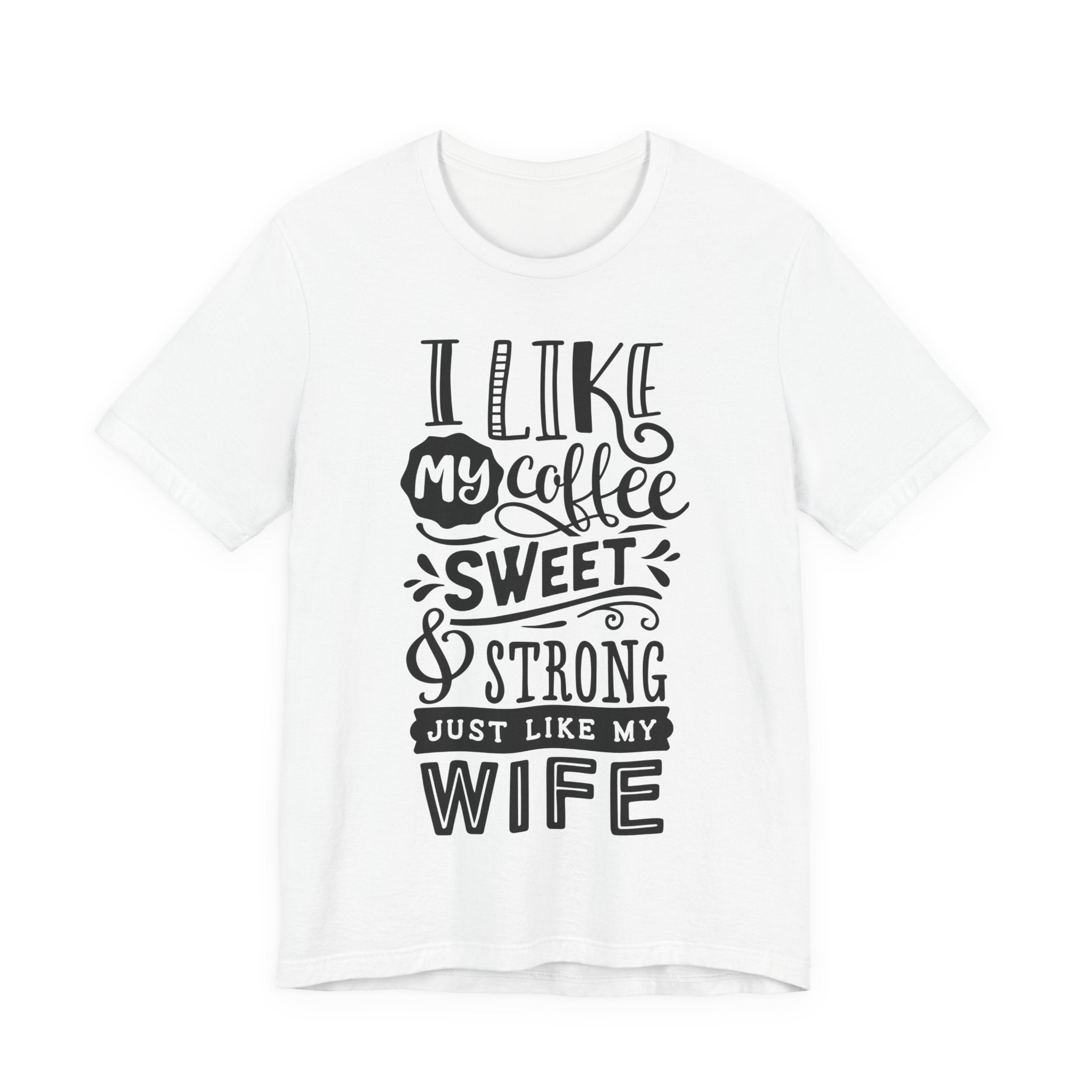 Coffee & Wife T‑Shirt — "I Like My Coffee Sweet & Strong Just Like My Wife"