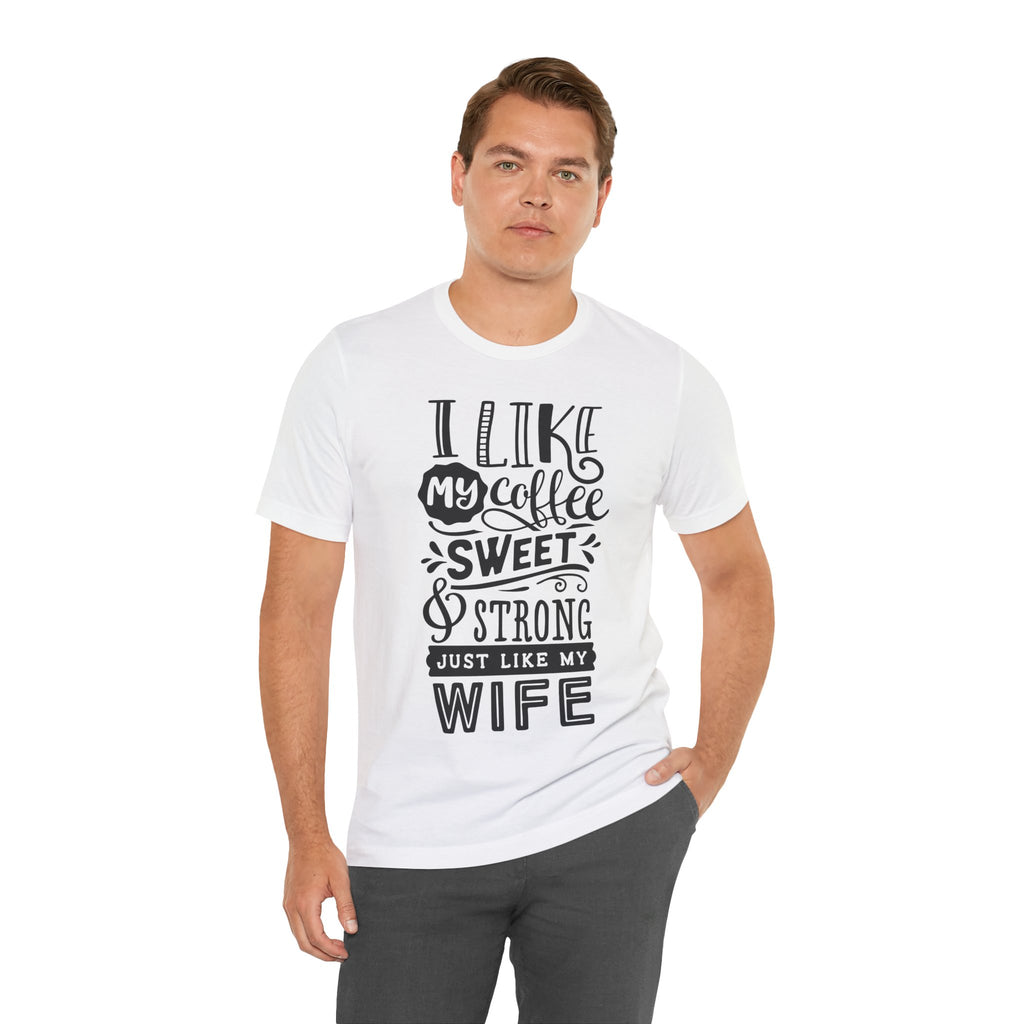 Coffee & Wife T‑Shirt — "I Like My Coffee Sweet & Strong Just Like My Wife"